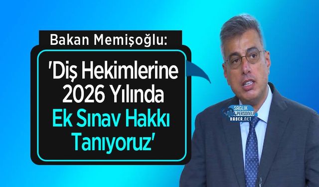 Bakan Memişoğlu: 'Diş Hekimlerine 2026 Yılında Ek Sınav Hakkı Tanıyoruz'