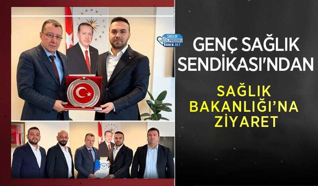 Genç Sağlık Sendikası'ndan Sağlık Bakanlığı’na Ziyaret