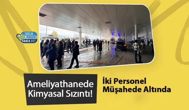Ameliyathanede Kimyasal Sızıntı! İki Personel Müşahede Altında