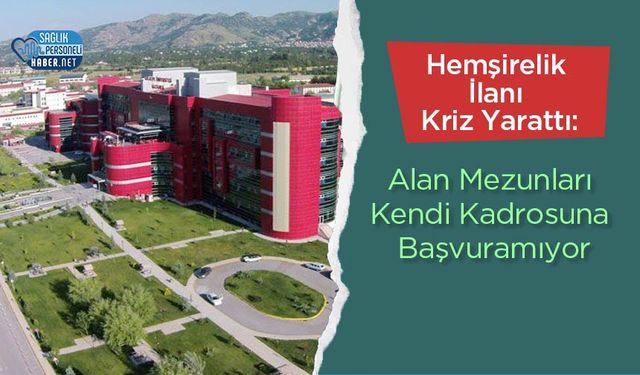 Hemşirelik İlanı Kriz Yarattı: Alan Mezunları Kendi Kadrosuna Başvuramıyor