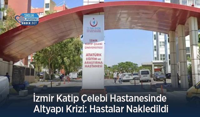 İzmir Katip Çelebi Hastanesinde Altyapı Krizi: Hastalar Nakledildi
