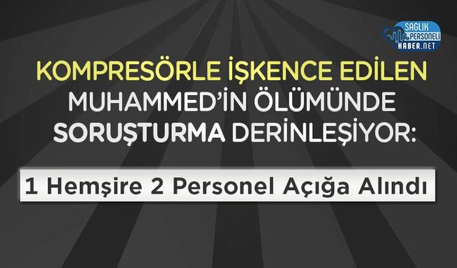 Kompresörle İşkence Olayında 1 Hemşire 2 Personel Açığa Alındı