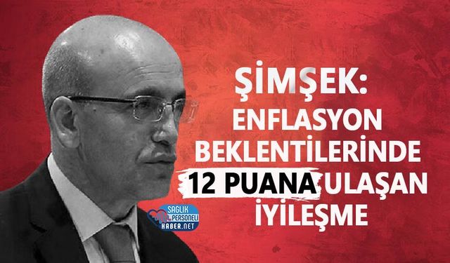 Bakan Şimşek: Enflasyon Beklentilerinde 12 Puana Ulaşan İyileşme