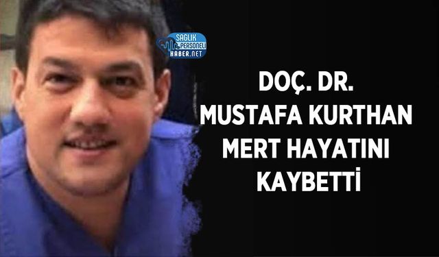 Doç. Dr. Mustafa Kurthan Mert Hayatını Kaybetti