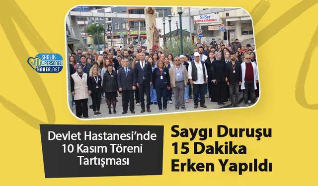 Devlet Hastanesi’nde 10 Kasım Töreni Tartışması: Saygı Duruşu 15 Dakika Erken Yapıldı