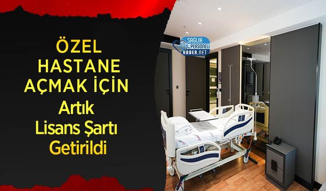 Özel Hastane Açmak İçin Artık Lisans Şartı Getirildi