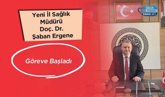 Yeni İl Sağlık Müdürü Doç. Dr. Şaban Ergene Göreve Başladı