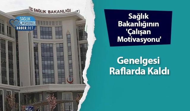 Sağlık Bakanlığının 'Çalışan Motivasyonu' Genelgesi Raflarda Kaldı
