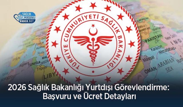 2026 Sağlık Bakanlığı Yurtdışı Görevlendirme: Başvuru ve Ücret Detayları