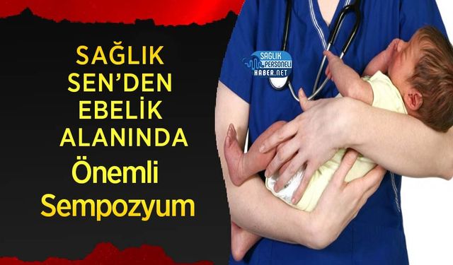 Sağlık Sen’den Ebelik Alanında Önemli Sempozyum