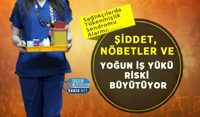 Sağlıkçılarda Tükenmişlik Sendromu Alarmı: Şiddet, Nöbetler ve Yoğun İş Yükü Riski Büyütüyor
