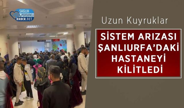 Sistem Arızası Şanlıurfa’daki Hastaneyi Kilitledi: cve Yoğunluk Kamerada