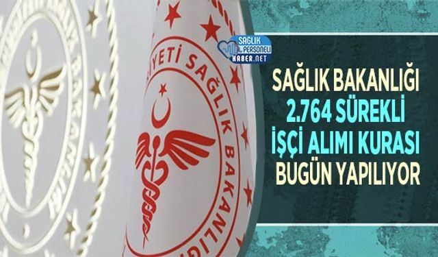 Sağlık Bakanlığı 2.764 Sürekli İşçi Alımı Kurası Bugün Yapılıyor