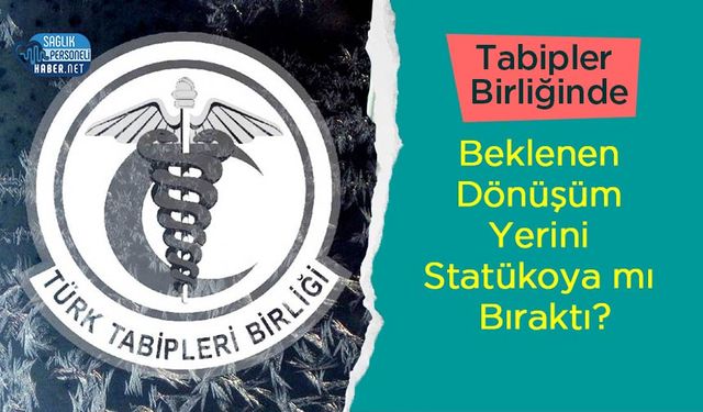 Tabipler Birliğinde Beklenen Dönüşüm Yerini Statükoya mı Bıraktı?