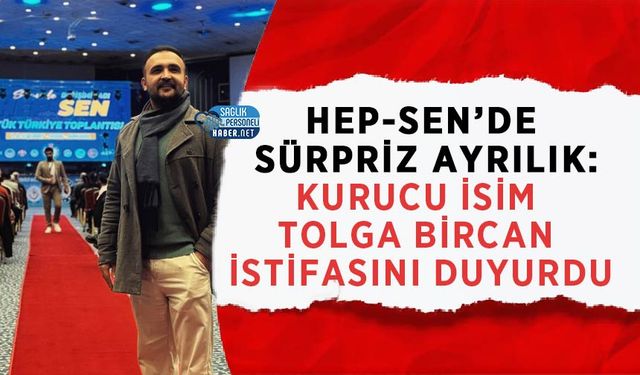 HEP-SEN’de Sürpriz Ayrılık: Kurucu İsim Tolga Bircan İstifasını Duyurdu