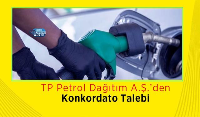 TP Petrol Dağıtım A.Ş.’den Konkordato Talebi