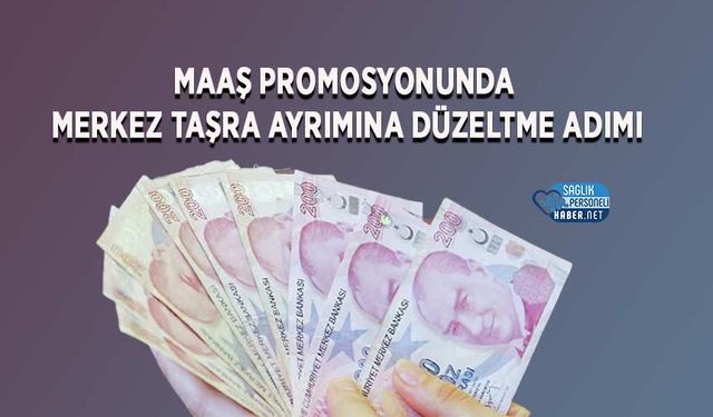 Maaş Promosyonunda Merkez Taşra Ayrımına Düzeltme Adımı
