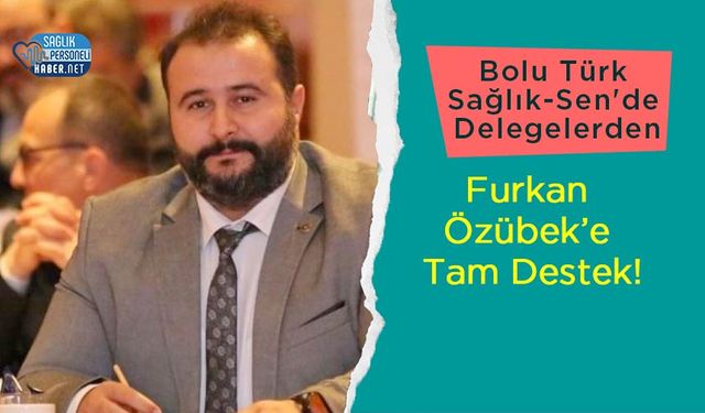 Bolu Türk Sağlık-Sen'de Delegelerden Furkan Özübek’e Tam Destek!