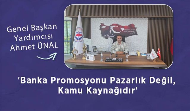 Ahmet ÜNAL: 'Banka Promosyonu Pazarlık Değil, Kamu Kaynağıdır'