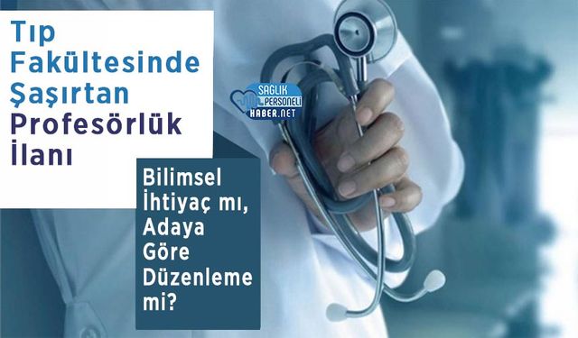Tıp Fakültesinde Şaşırtan Profesörlük İlanı: Bilimsel İhtiyaç mı, Adaya Göre Düzenleme mi?