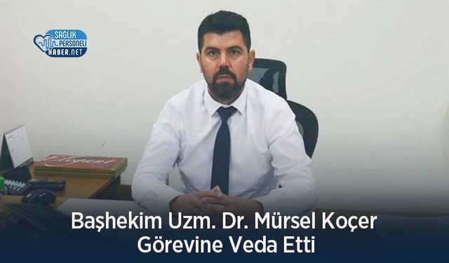Başhekim Uzm. Dr. Mürsel Koçer Görevine Veda Etti