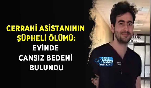 Cerrahi Asistanının Şüpheli Ölümü: Evinde Cansız Bedeni Bulundu