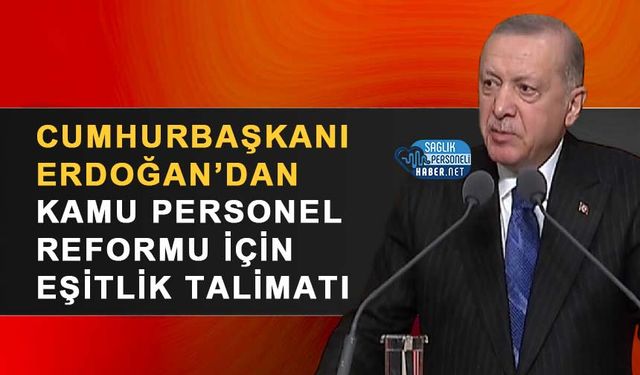 Cumhurbaşkanı Erdoğan’dan Kamu Personel Reformu İçin Eşitlik Talimatı