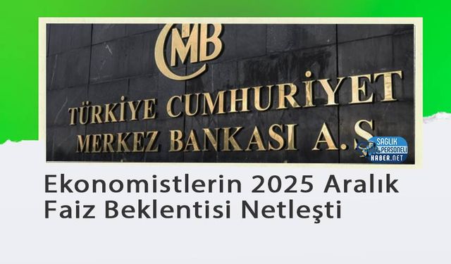 Ekonomistlerin 2025 Aralık Faiz Beklentisi Netleşti