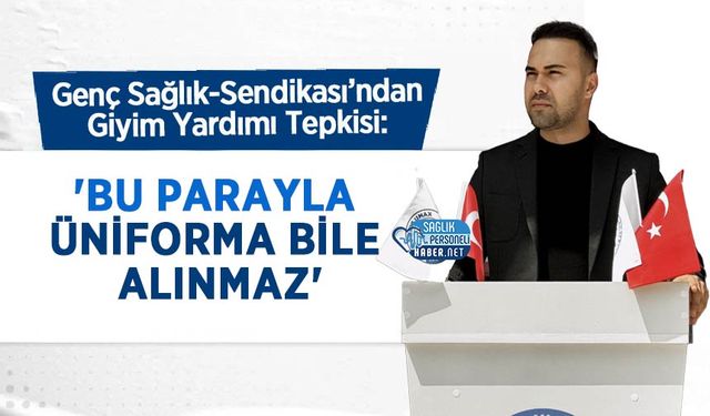 Genç Sağlık-Sendikası'ndan Giyim Yardımı Tepkisi: 'Bu Parayla Üniforma Bile Alınmaz'