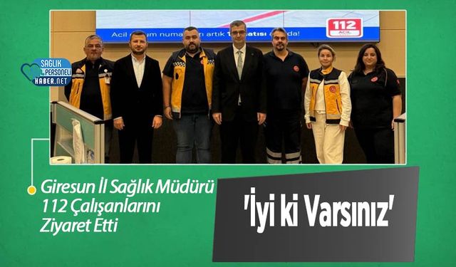 Giresun İl Sağlık Müdürü 112 Çalışanlarını Ziyaret Etti: 'İyi ki Varsınız'