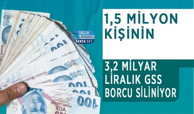 1,5 Milyon Kişinin 3,2 Milyar Liralık GSS Borcu Siliniyor
