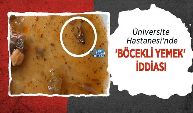Üniversite Hastanesi'nde 'Böcekli Yemek' İddiası