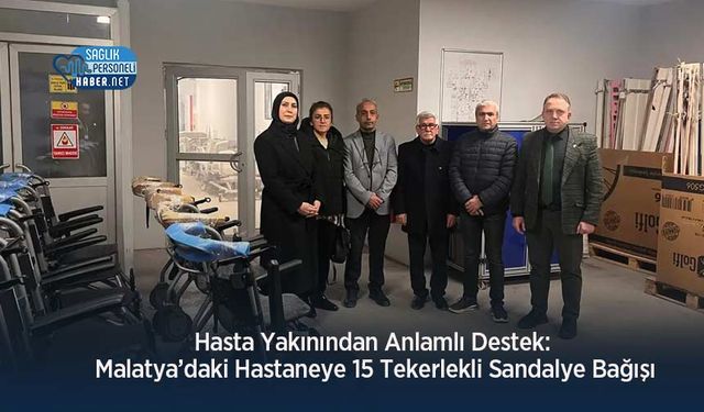 Hasta Yakınından Anlamlı Destek: Malatya’daki Hastaneye 15 Tekerlekli Sandalye Bağışı