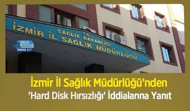 İzmir İl Sağlık Müdürlüğü’nden 'Hard Disk Hırsızlığı' İddialarına Yanıt