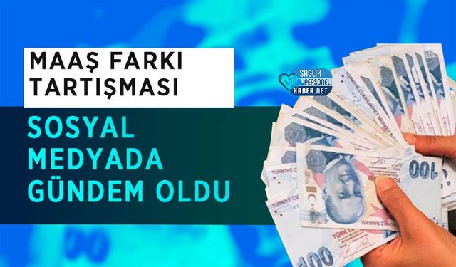 Maaş Farkı Tartışması Sosyal Medyada Gündem Oldu