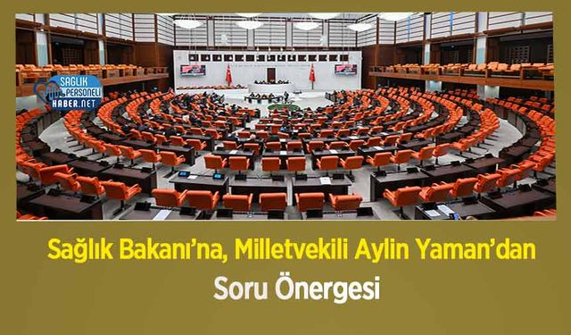 Sağlık Bakanı’na, Milletvekili Aylin Yaman’dan Soru Önergesi