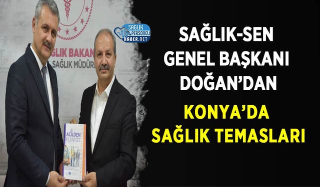 Sağlık-Sen Genel Başkanı Doğan’dan Konya’da Sağlık Temasları