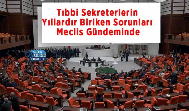 Tıbbi Sekreterlerin Yıllardır Biriken Sorunları Meclis Gündeminde