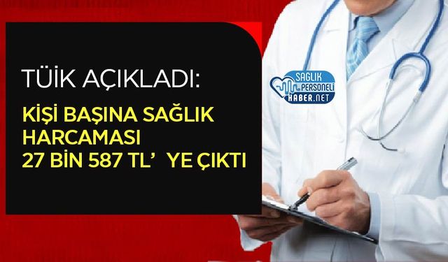 TÜİK Açıkladı: Kişi Başına Sağlık Harcaması 27 Bin 587 TL’ye Çıktı