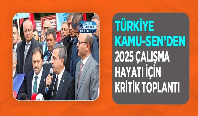 Türkiye Kamu-Sen’den 2025 Çalışma Hayatı İçin Kritik Toplantı