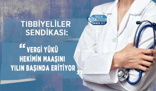 Tıbbiyeliler Sendikası: Vergi Yükü Hekimin Maaşını Yılın Başında Eritiyor