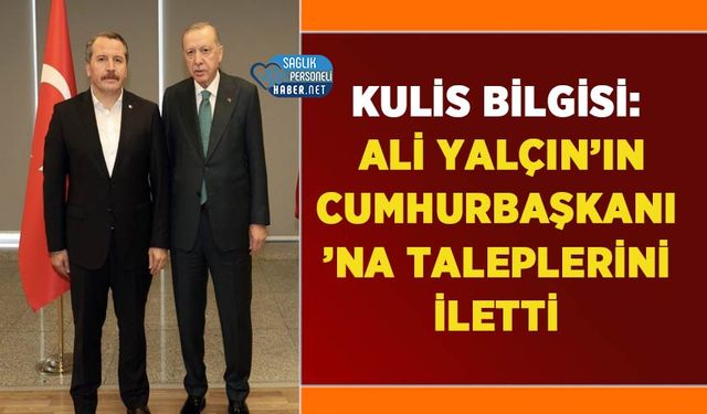 Kulis Bilgisi: Ali Yalçın’ın Cumhurbaşkanı’na Taleplerini İletti