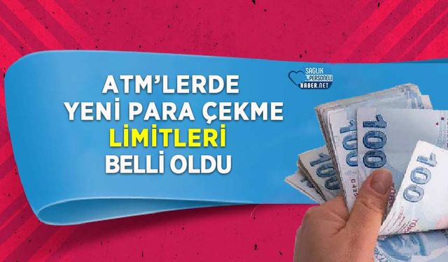 ATM’lerde Yeni Para Çekme Limitleri Belli Oldu
