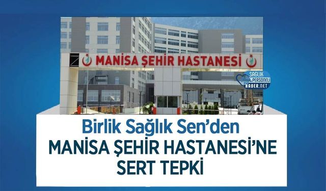 Birlik Sağlık Sen’den Manisa Şehir Hastanesi’ne Sert Tepki