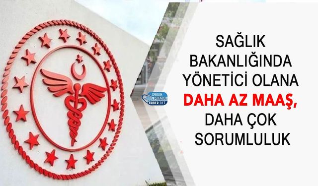 Sağlık Bakanlığında Yönetici Olana Daha Az Maaş, Daha Çok Sorumluluk