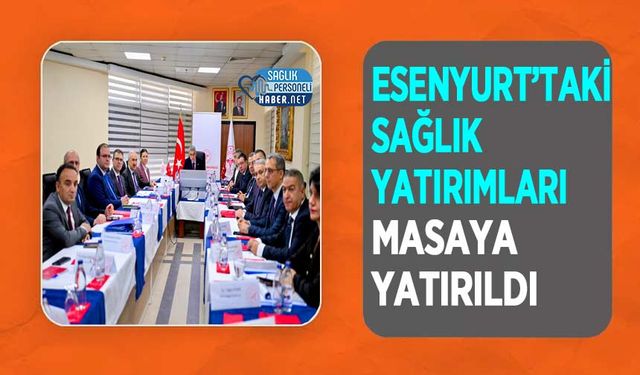 Esenyurt’taki Sağlık Yatırımları Masaya Yatırıldı