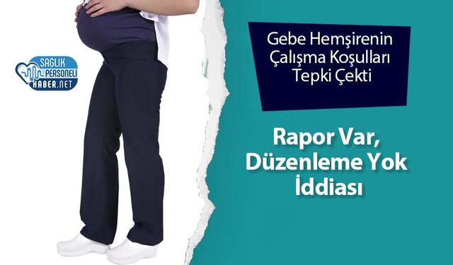 Gebe Hemşirenin Çalışma Koşulları Tepki Çekti: Rapor Var, Düzenleme Yok İddiası