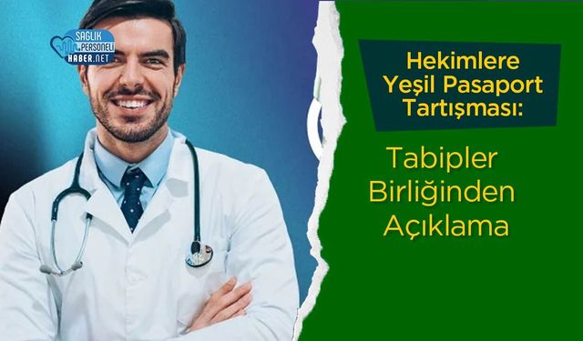 Hekimlere Yeşil Pasaport Tartışması: Tabipler Birliğinden Açıklama