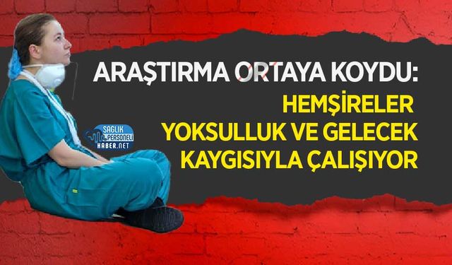 Araştırma Ortaya Koydu: Hemşireler Yoksulluk ve Gelecek Kaygısıyla Çalışıyor