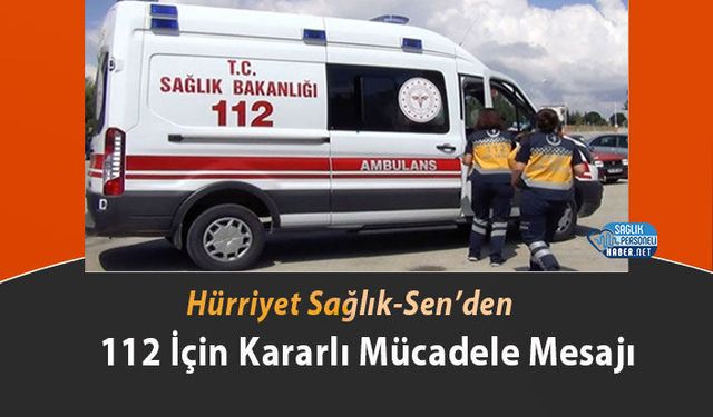 Hürriyet Sağlık-Sen’den 112 İçin Kararlı Mücadele Mesajı